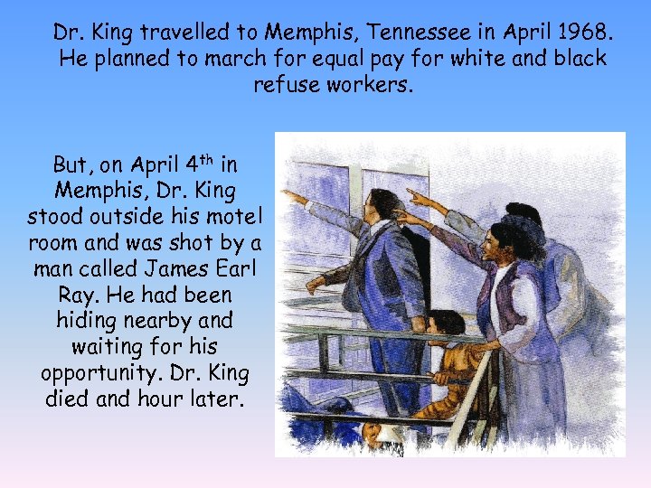 Dr. King travelled to Memphis, Tennessee in April 1968. He planned to march for