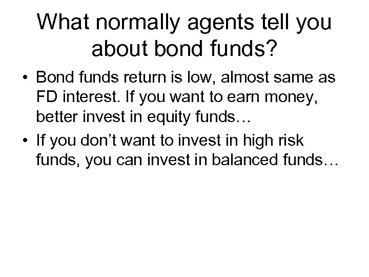 What normally agents tell you about bond funds? • Bond funds return is low,