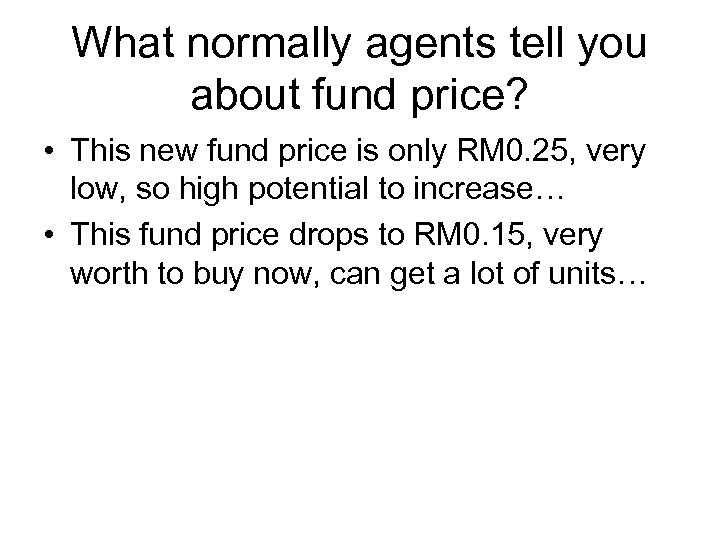 What normally agents tell you about fund price? • This new fund price is