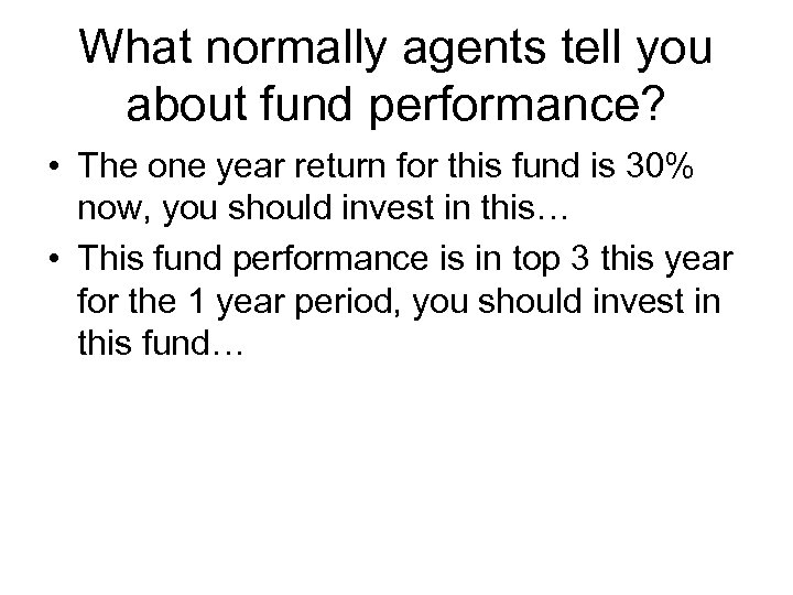 What normally agents tell you about fund performance? • The one year return for