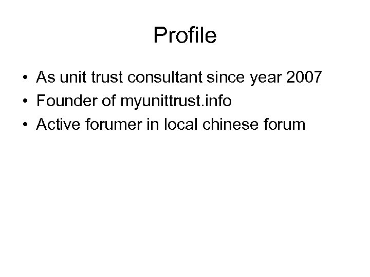 Profile • As unit trust consultant since year 2007 • Founder of myunittrust. info