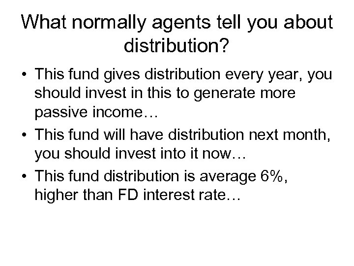 What normally agents tell you about distribution? • This fund gives distribution every year,