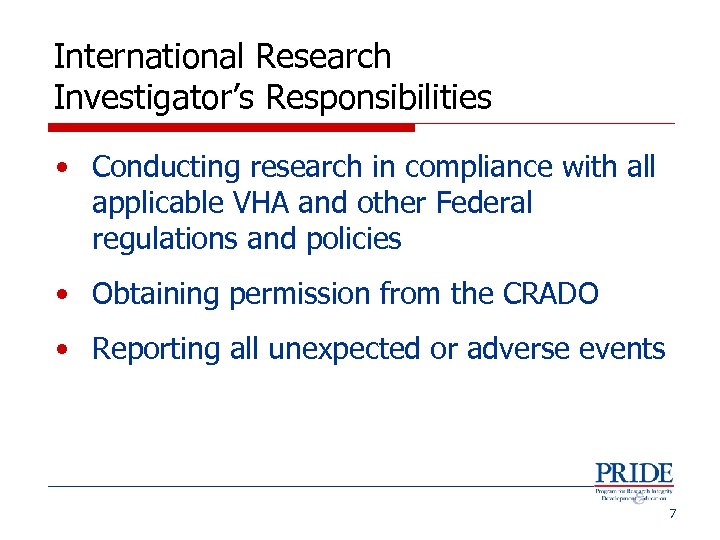 International Research Investigator’s Responsibilities • Conducting research in compliance with all applicable VHA and