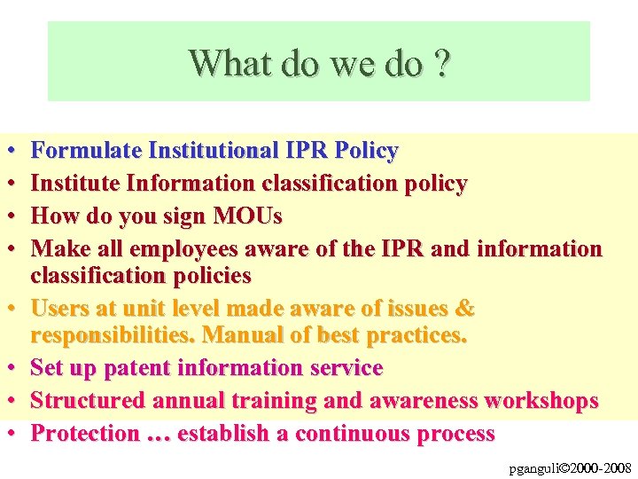 What do we do ? • • Formulate Institutional IPR Policy Institute Information classification