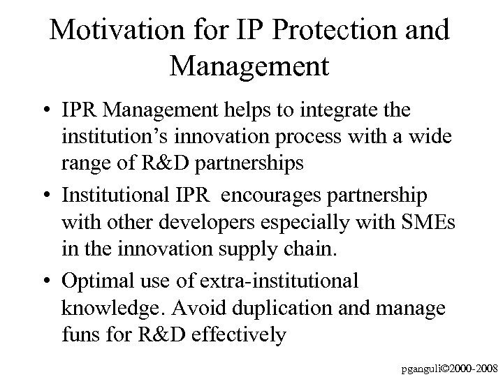 Motivation for IP Protection and Management • IPR Management helps to integrate the institution’s