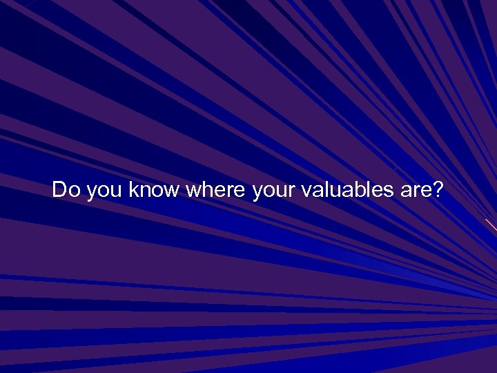 Do you know where your valuables are? 