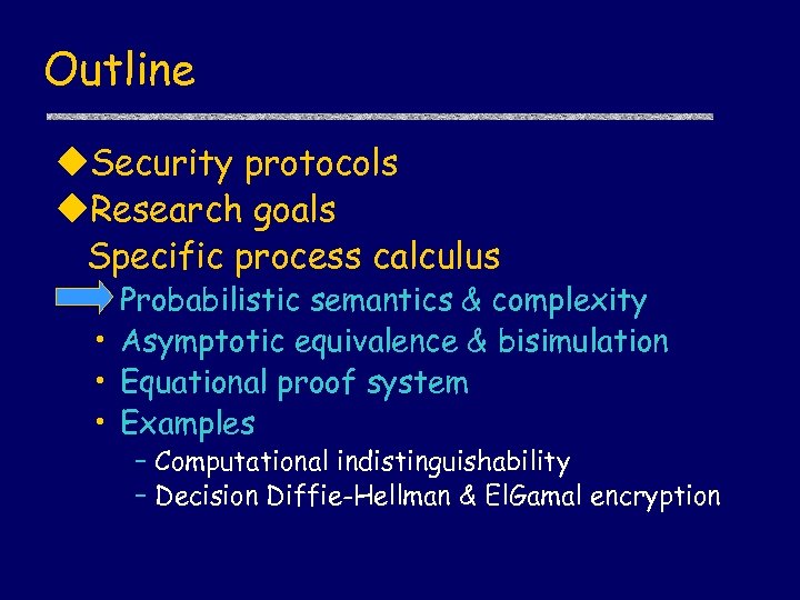 Outline u. Security protocols u. Research goals Specific process calculus • • Probabilistic semantics