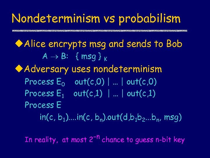 Nondeterminism vs probabilism u. Alice encrypts msg and sends to Bob A B: {