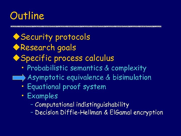 Outline u. Security protocols u. Research goals u. Specific process calculus • • Probabilistic