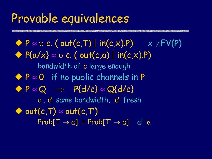Provable equivalences u P c. ( out(c, T) | in(c, x). P) x FV(P)