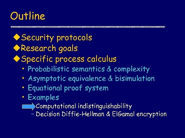 Outline u. Security protocols u. Research goals u. Specific process calculus • • Probabilistic