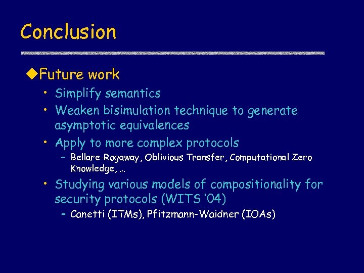 Conclusion u. Future work • Simplify semantics • Weaken bisimulation technique to generate asymptotic