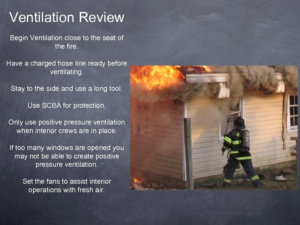 Ventilation Review Begin Ventilation close to the seat of the fire. Have a charged