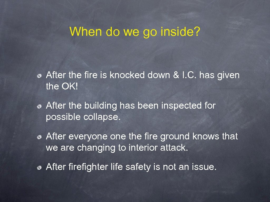 When do we go inside? After the fire is knocked down & I. C.