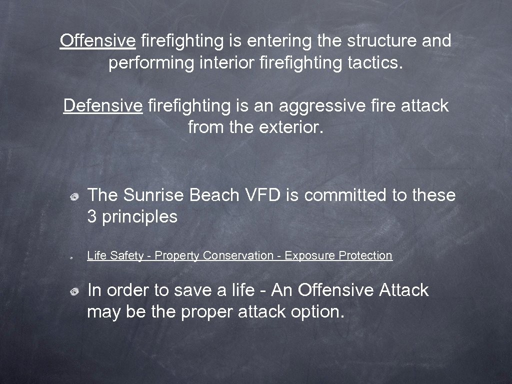 Offensive firefighting is entering the structure and performing interior firefighting tactics. Defensive firefighting is