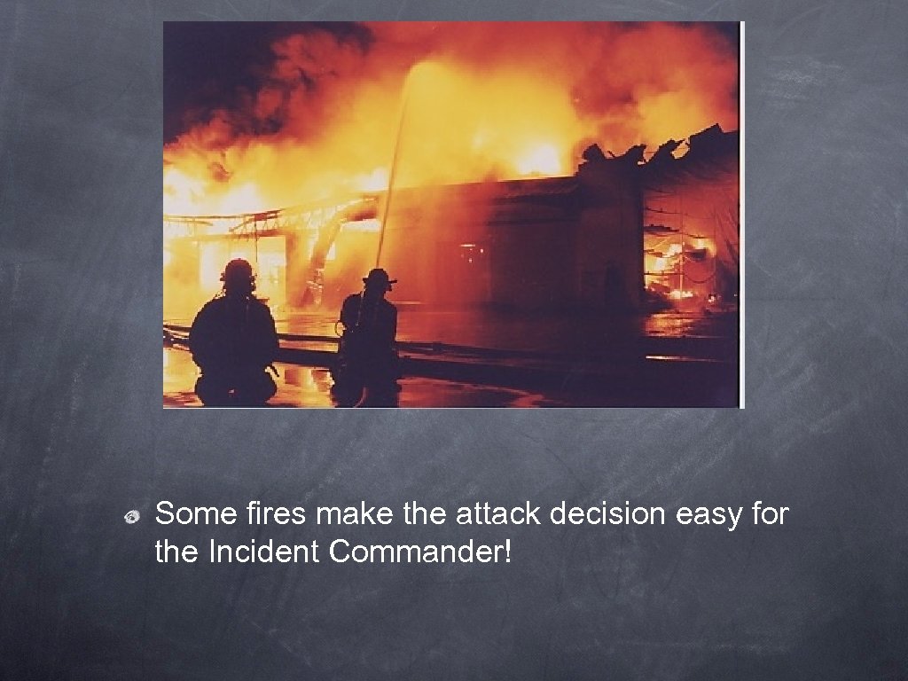 Some fires make the attack decision easy for the Incident Commander! 