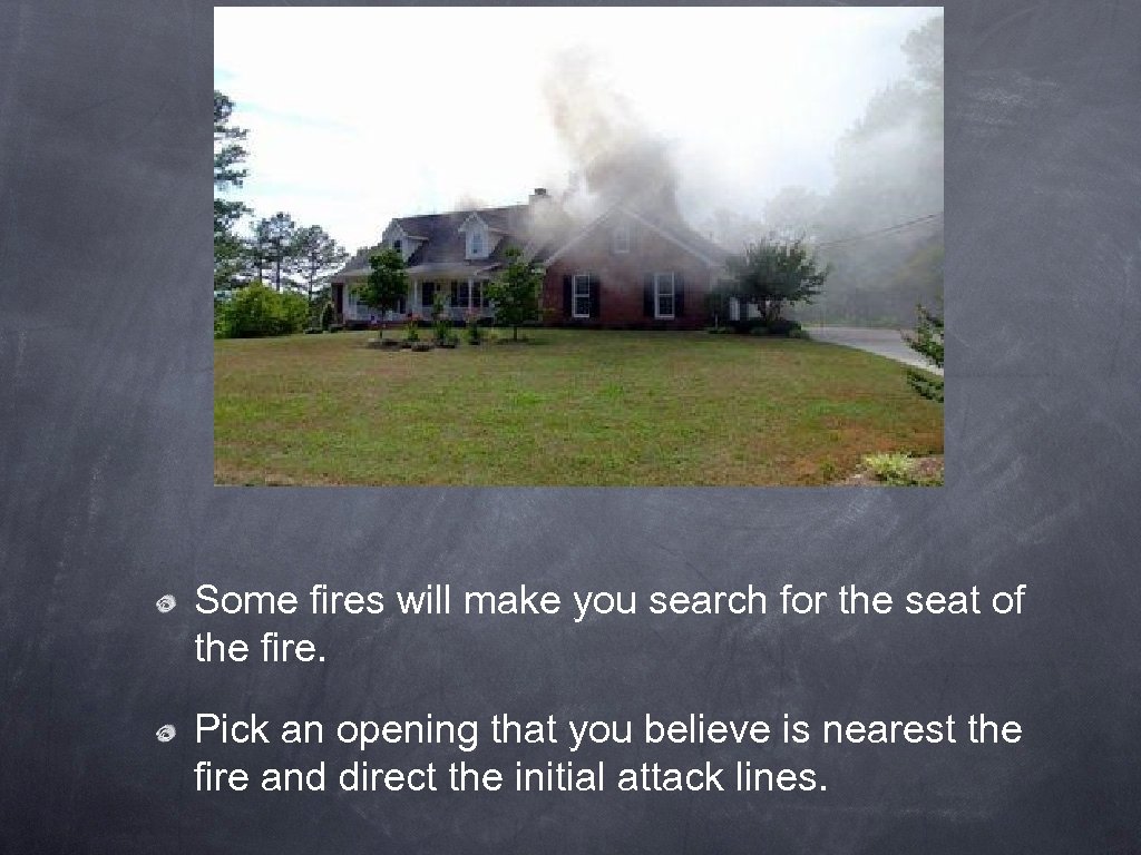 Some fires will make you search for the seat of the fire. Pick an