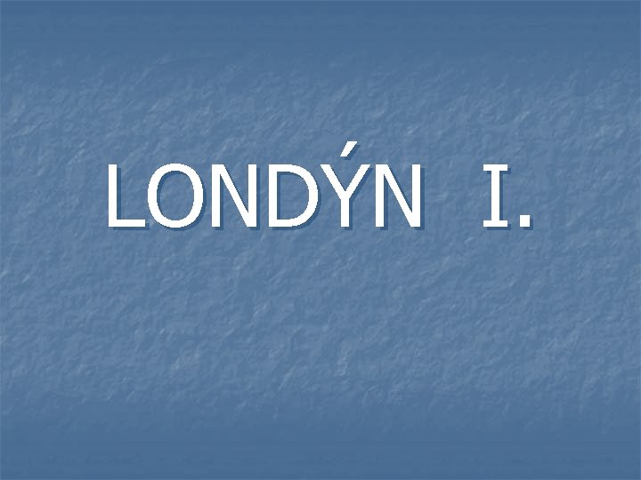 LONDÝN I. 