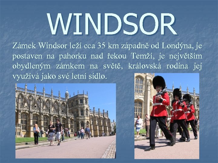 WINDSOR Zámek Windsor leží cca 35 km západně od Londýna, je postaven na pahorku