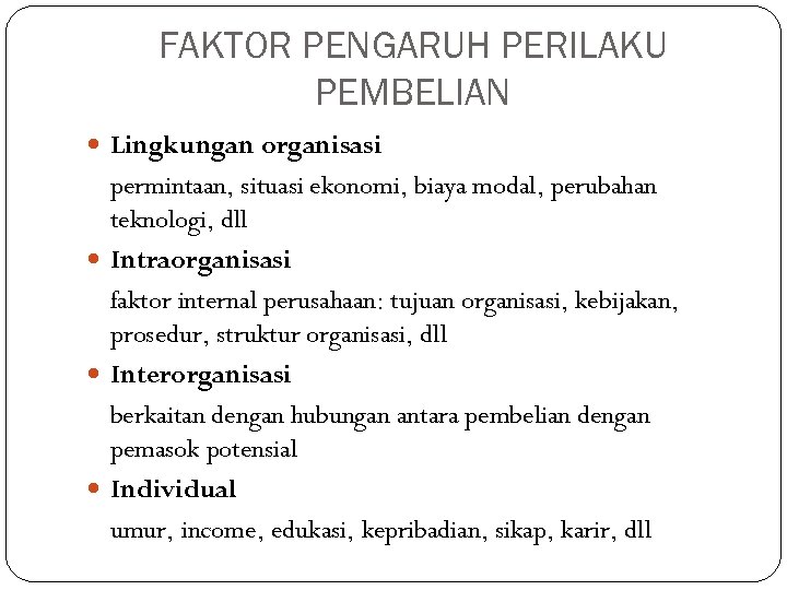 FAKTOR PENGARUH PERILAKU PEMBELIAN Lingkungan organisasi permintaan, situasi ekonomi, biaya modal, perubahan teknologi, dll