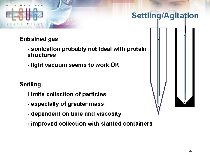 Settling/Agitation Entrained gas - sonication probably not ideal with protein structures - light vacuum