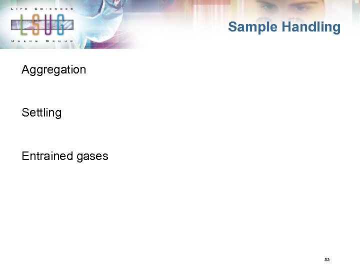 Sample Handling Aggregation Settling Entrained gases 53 