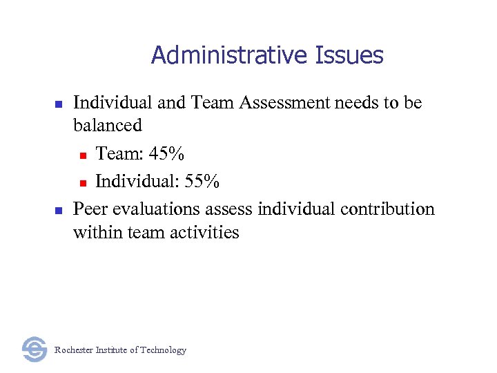 Administrative Issues n n Individual and Team Assessment needs to be balanced n Team: