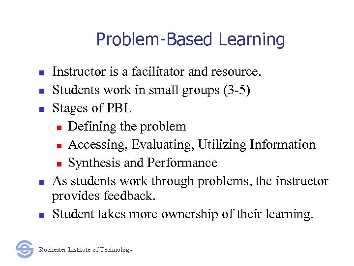 Problem-Based Learning n n n Instructor is a facilitator and resource. Students work in