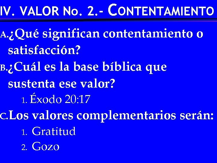 IV. VALOR No. 2. - CONTENTAMIENTO A. ¿Qué significan contentamiento o satisfacción? B. ¿Cuál