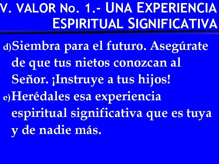 V. VALOR No. 1. - UNA EXPERIENCIA ESPIRITUAL SIGNIFICATIVA d)Siembra para el futuro. Asegúrate