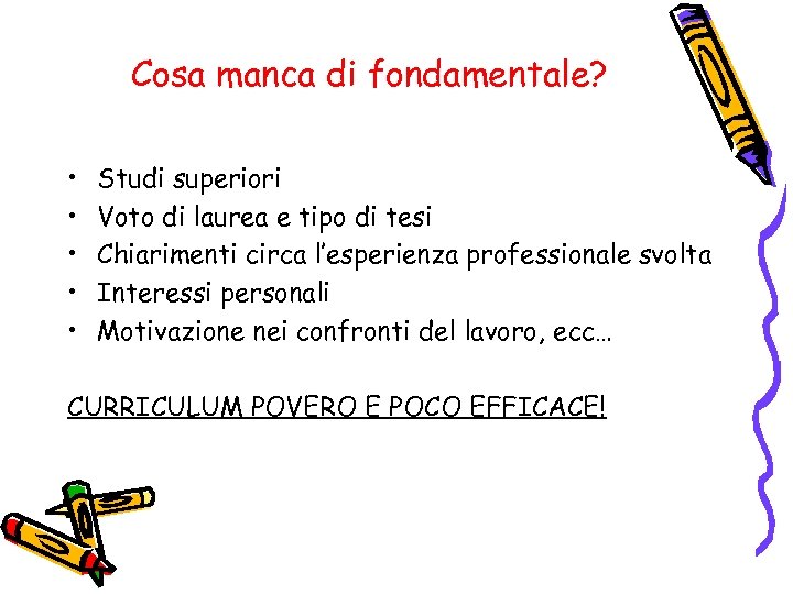 Cosa manca di fondamentale? • • • Studi superiori Voto di laurea e tipo