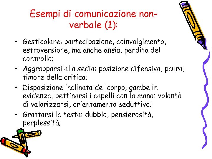 Esempi di comunicazione nonverbale (1): • Gesticolare: partecipazione, coinvolgimento, estroversione, ma anche ansia, perdita