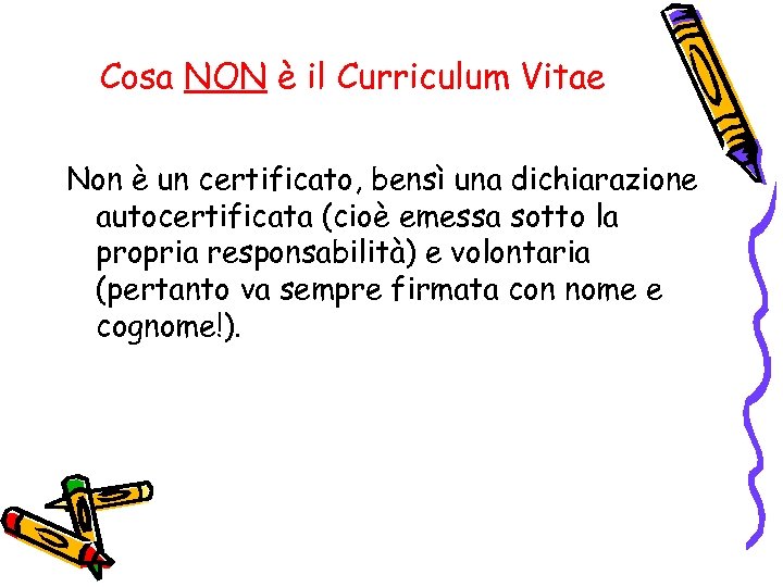 Cosa NON è il Curriculum Vitae Non è un certificato, bensì una dichiarazione autocertificata