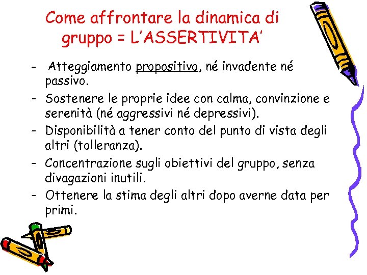 Come affrontare la dinamica di gruppo = L’ASSERTIVITA’ - Atteggiamento propositivo, né invadente né