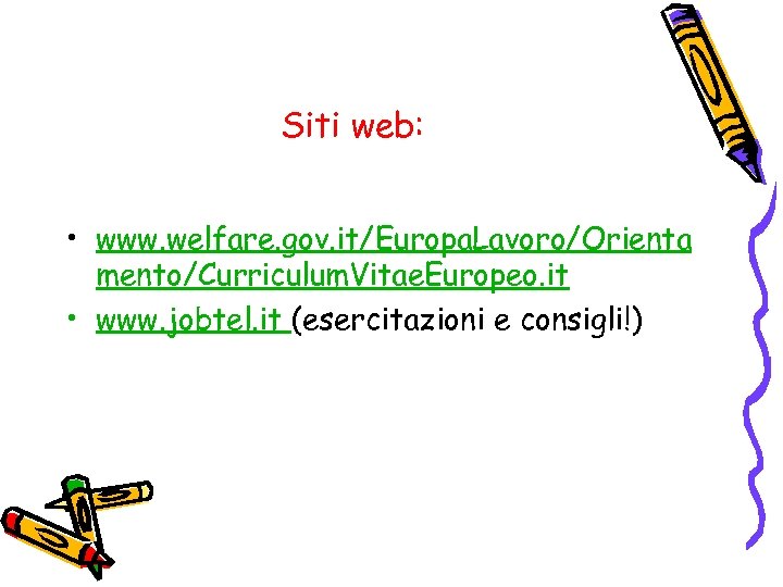 Siti web: • www. welfare. gov. it/Europa. Lavoro/Orienta mento/Curriculum. Vitae. Europeo. it • www.