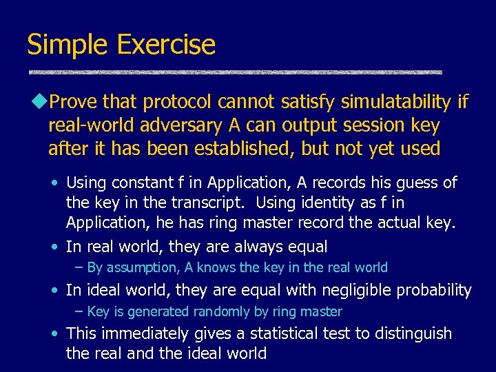 Simple Exercise u. Prove that protocol cannot satisfy simulatability if real-world adversary A can