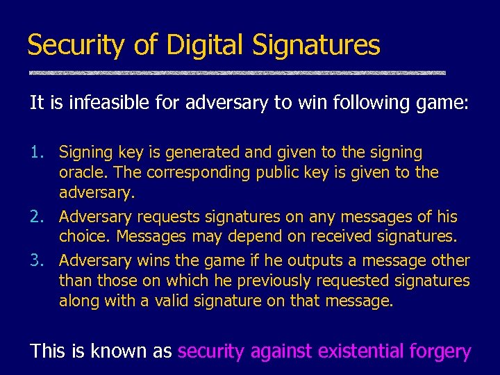 Security of Digital Signatures It is infeasible for adversary to win following game: 1.