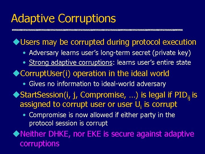 Adaptive Corruptions u. Users may be corrupted during protocol execution • Adversary learns user’s