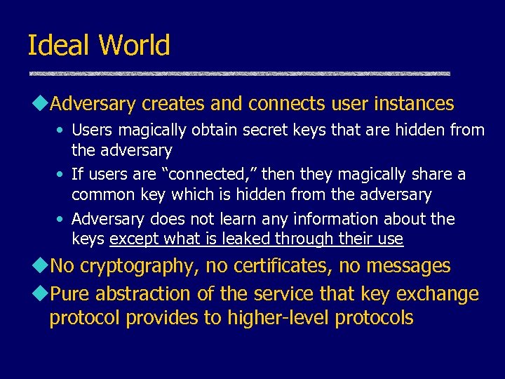 Ideal World u. Adversary creates and connects user instances • Users magically obtain secret