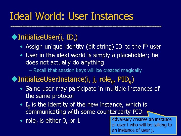 Ideal World: User Instances u. Initialize. User(i, IDi) • Assign unique identity (bit string)