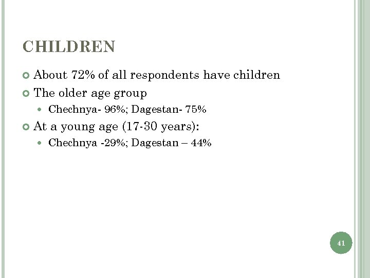 CHILDREN About 72% of all respondents have children The older age group Chechnya- 96%;