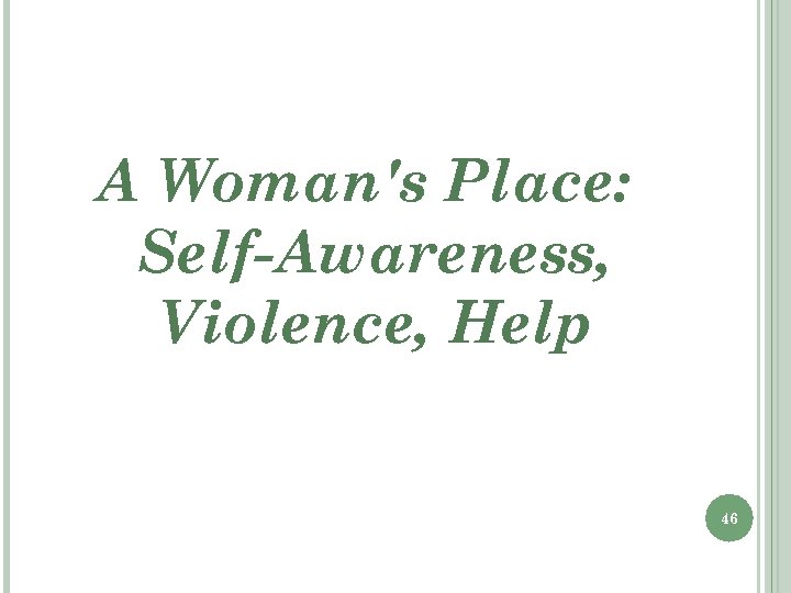 A Woman's Place: Self-Awareness, Violence, Help 46 