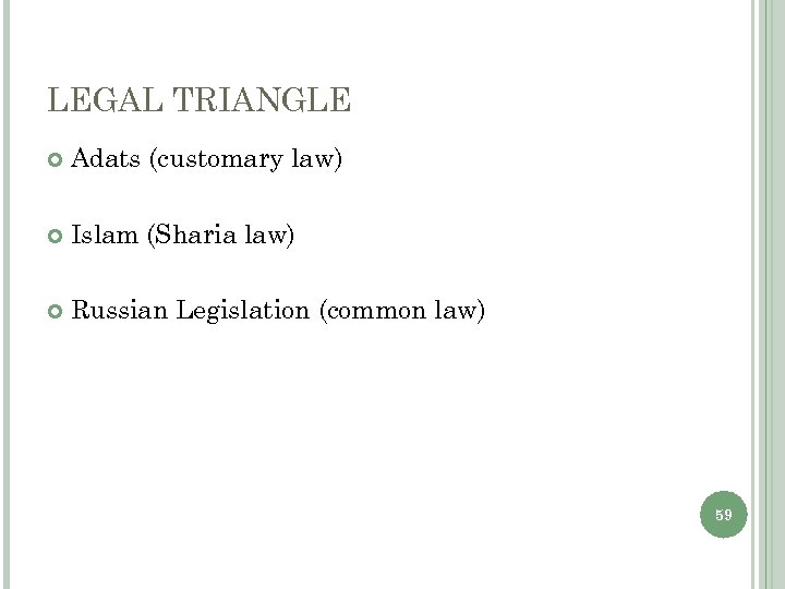LEGAL TRIANGLE Adats (customary law) Islam (Sharia law) Russian Legislation (common law) 59 