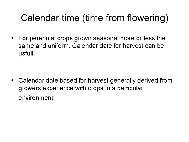 Calendar time (time from flowering) • For perennial crops grown seasonal more or less