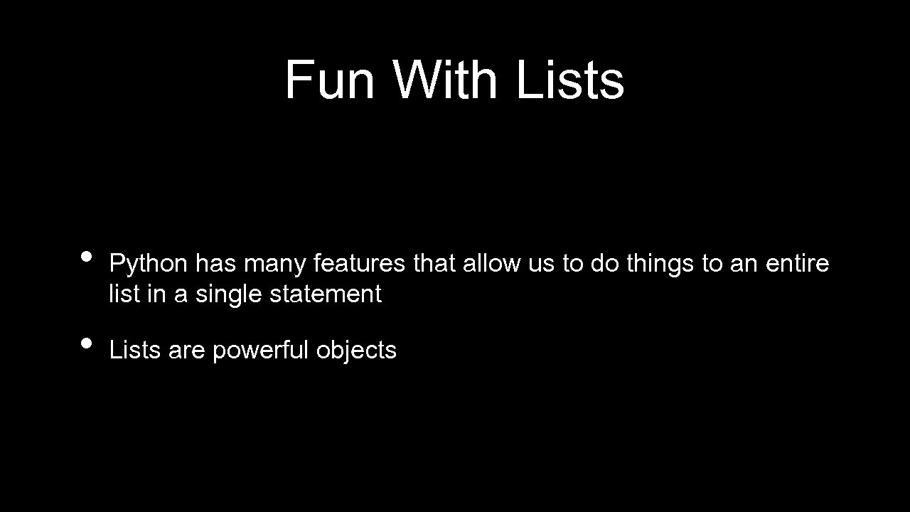 Fun With Lists • • Python has many features that allow us to do