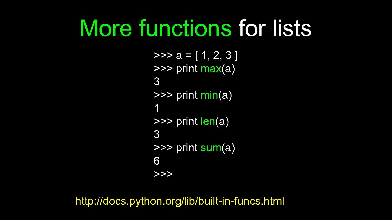 More functions for lists >>> a = [ 1, 2, 3 ] >>> print