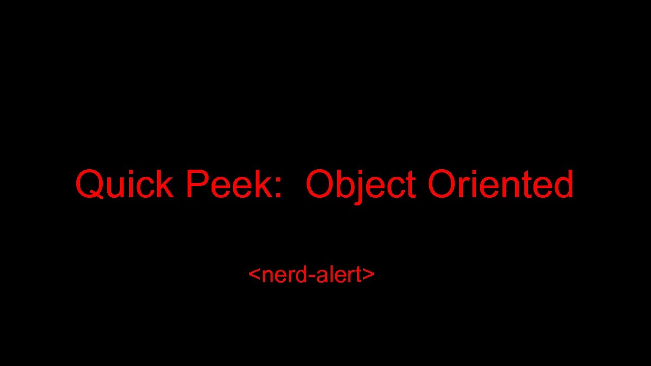 Quick Peek: Object Oriented <nerd-alert> 