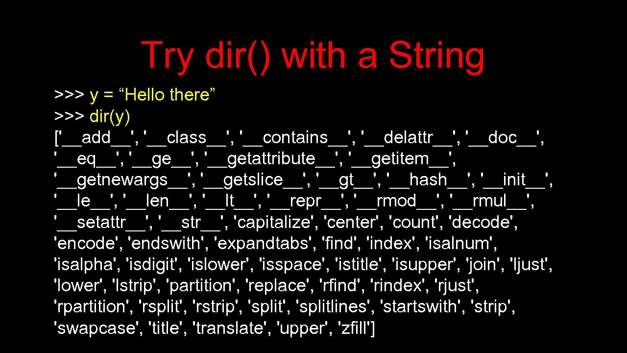 Try dir() with a String >>> y = “Hello there” >>> dir(y) ['__add__', '__class__',