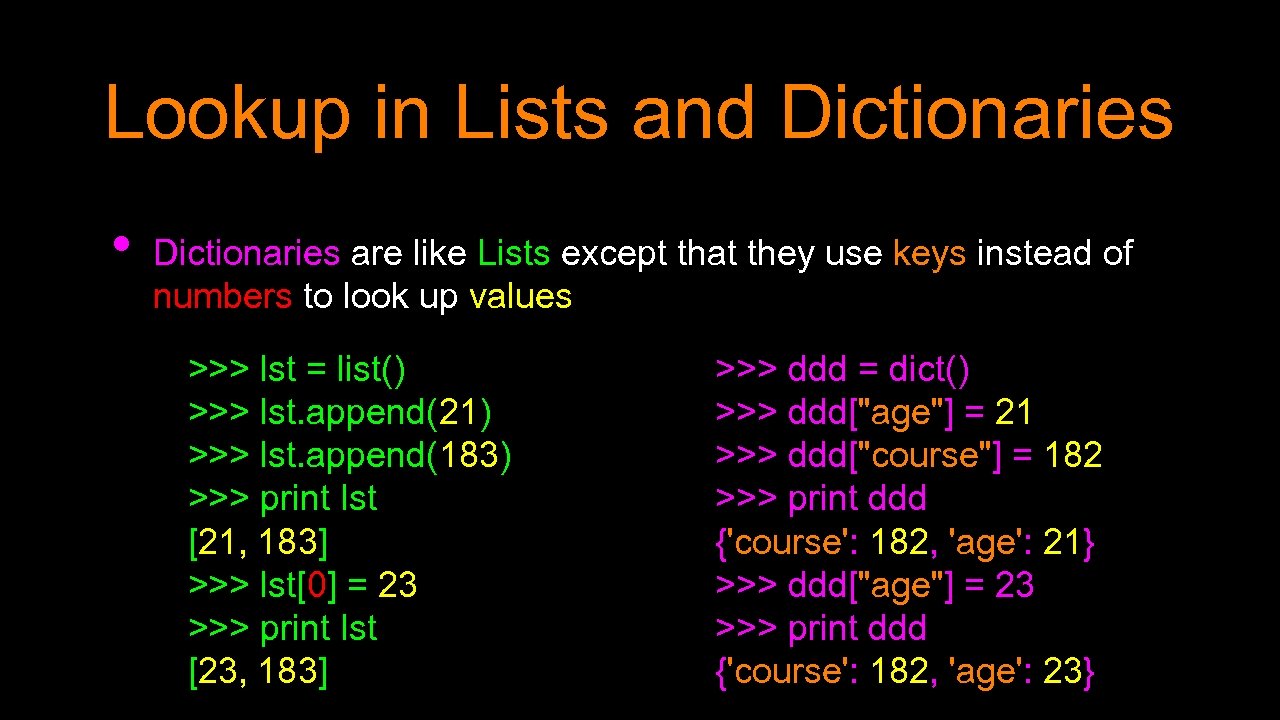 Lookup in Lists and Dictionaries • Dictionaries are like Lists except that they use