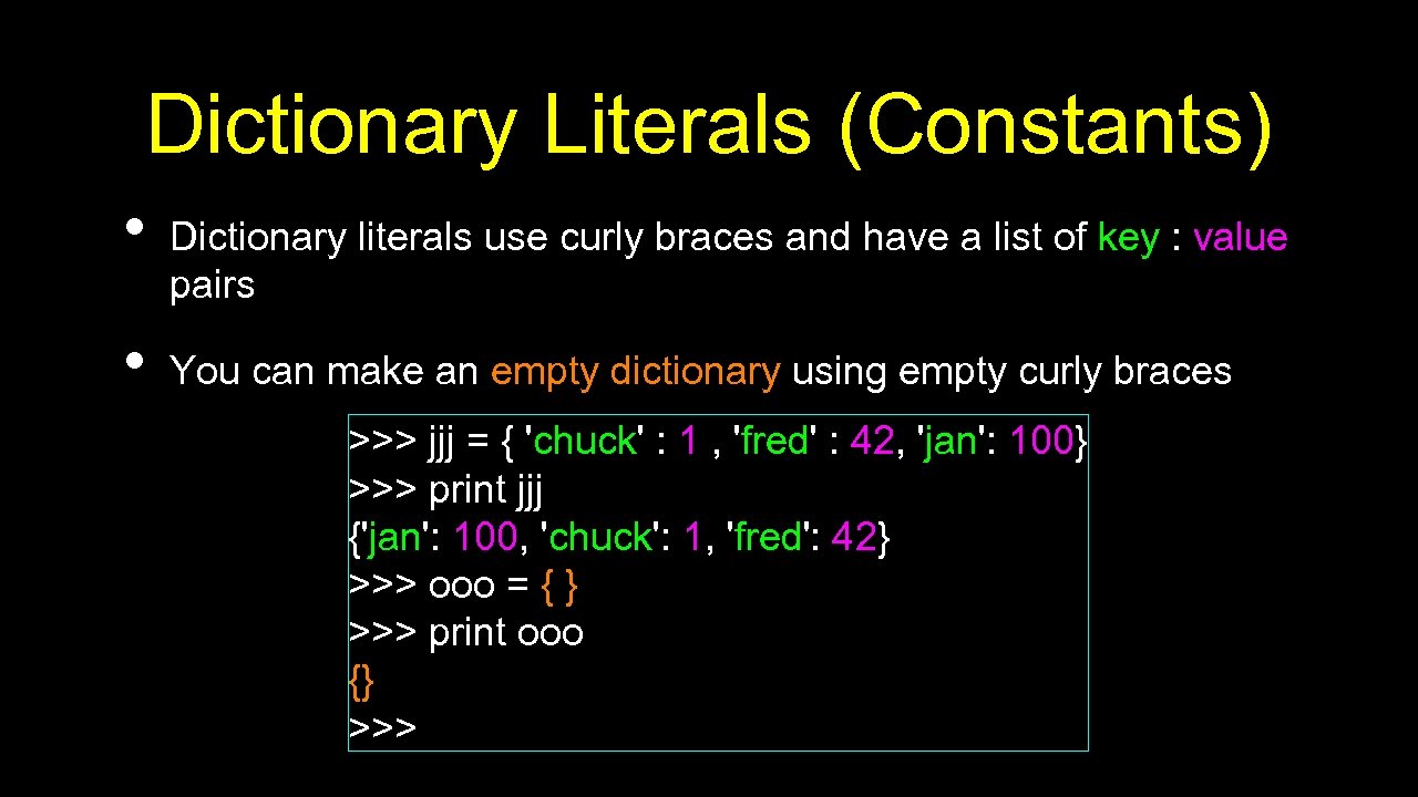 Dictionary Literals (Constants) • • Dictionary literals use curly braces and have a list